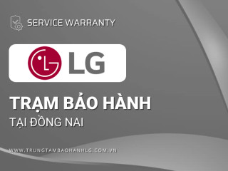 Trung tâm bảo hành LG tại Đồng Nai | 1+ địa chỉ gần nhất